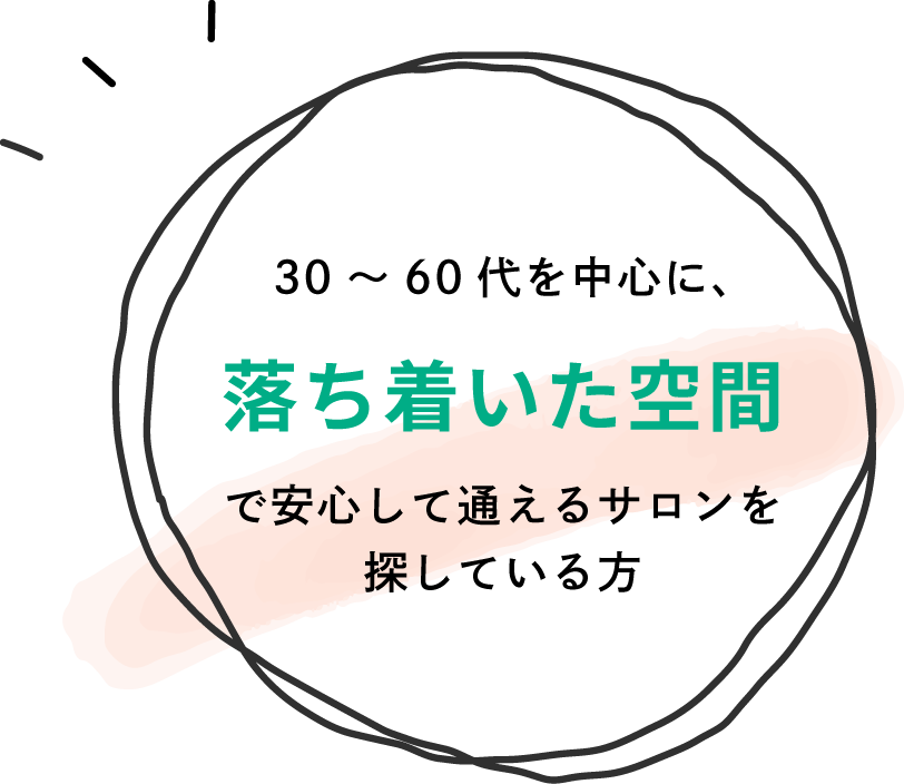 30～60代を中心に落ち着いた空間で安心して通えるサロンを探している方